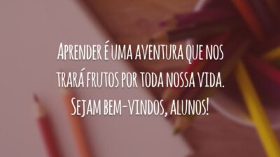 Aprender é uma aventura que nos trará frutos por toda nossa vida. Sejam bem-vindos, alunos!