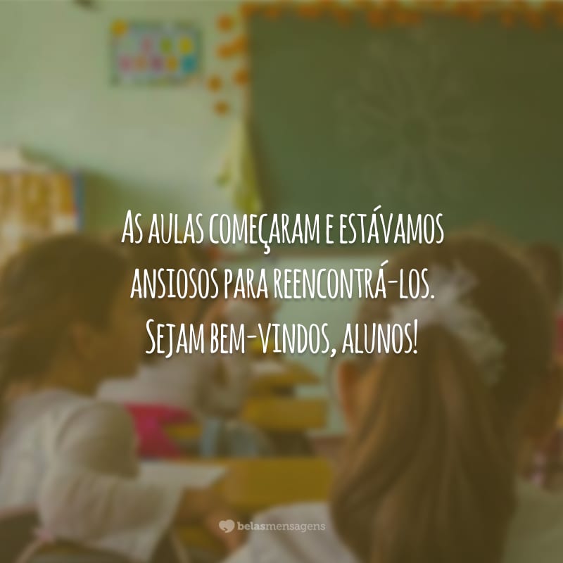 As aulas começaram e estávamos ansiosos para reencontrá-los. Sejam bem-vindos, alunos!