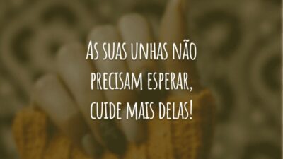 As suas unhas não precisam esperar, cuide mais delas!