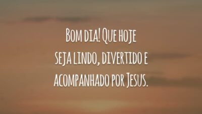 Bom dia! Que hoje seja lindo, divertido e acompanhado por Jesus.