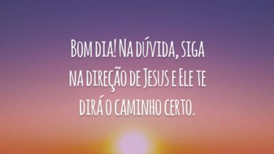 Bom dia! Na dúvida, siga na direção de Jesus e Ele te dirá o caminho certo.