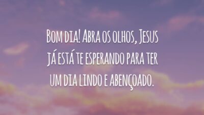 Bom dia! Abra os olhos, Jesus já está te esperando para ter um dia lindo e abençoado.