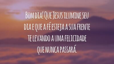 Bom dia! Que Jesus ilumine seu dia e que a fé esteja a sua frente te levando a uma felicidade que nunca passará.