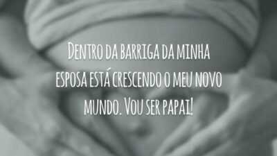 Dentro da barriga da minha esposa está crescendo o meu novo mundo. Vou ser papai!