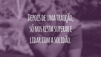 Depois de uma traição, só nos resta superar e lidar com a solidão.