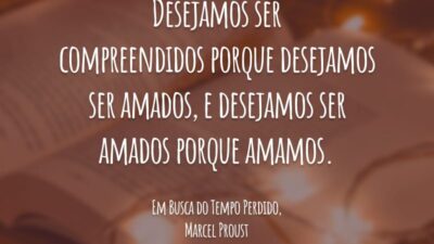Desejamos ser compreendidos porque desejamos ser amados, e desejamos ser amados porque amamos.