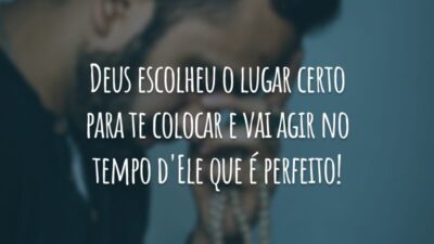 Deus escolheu o lugar certo para te colocar e vai agir no tempo d'Ele que é perfeito!