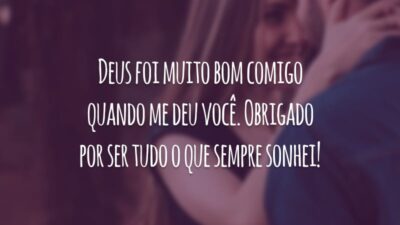 Deus foi muito bom comigo quando me deu você. Obrigado por ser tudo o que sempre sonhei!
