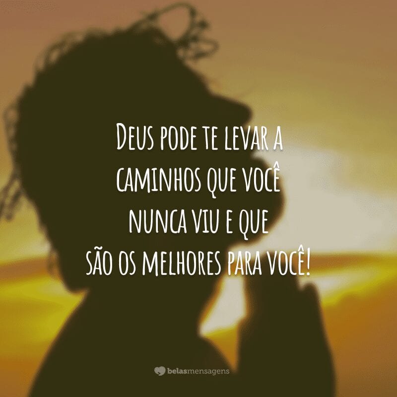 Deus pode te levar a caminhos que você nunca viu e que são os melhores para você!