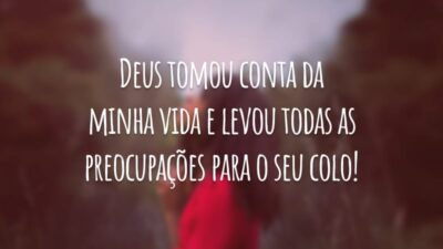 Deus tomou conta da minha vida e levou todas as preocupações para o seu colo!