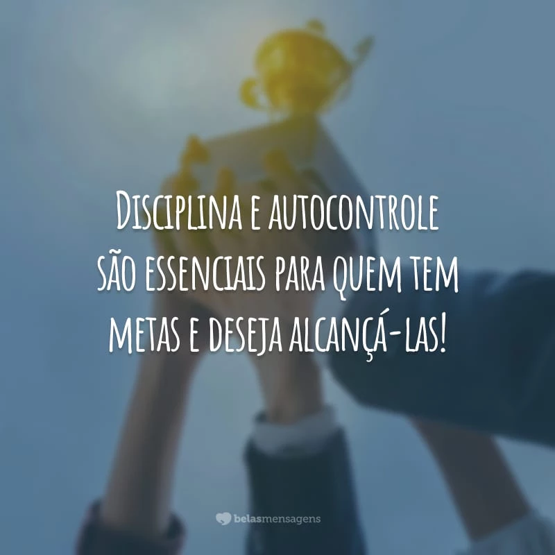 Disciplina e autocontrole são essenciais para quem tem metas e deseja alcançá-las!