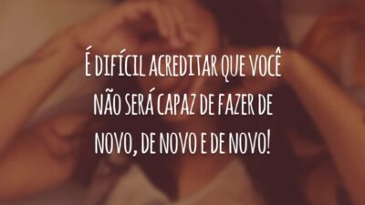 É difícil acreditar que você não será capaz de fazer de novo, de novo e de novo!