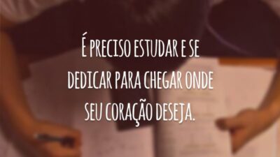 É preciso estudar e se dedicar para chegar onde seu coração deseja.