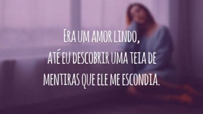 Era um amor lindo, até eu descobrir uma teia de mentiras que ele me escondia.
