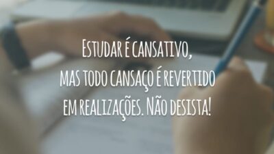 Estudar é cansativo, mas todo cansaço é revertido em realizações. Não desista!
