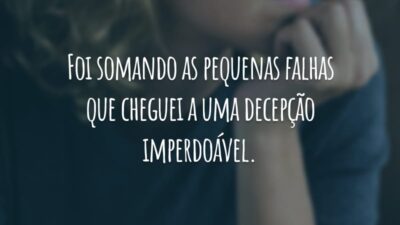 Foi somando as pequenas falhas que cheguei a uma decepção imperdoável.