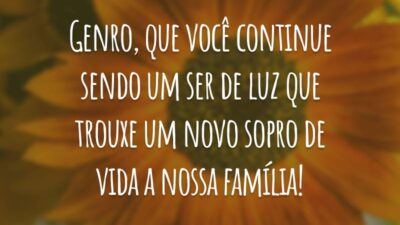 Genro, que você continue sendo um ser de luz que trouxe um novo sopro de vida a nossa família!