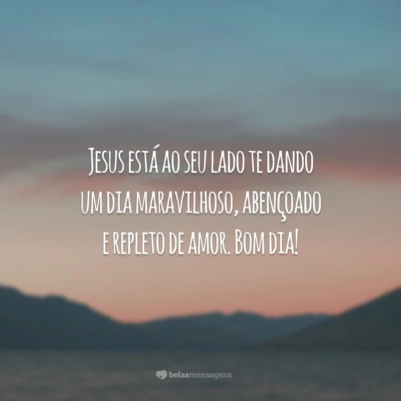 Jesus está ao seu lado te dando um dia maravilhoso, abençoado e repleto de amor. Bom dia!