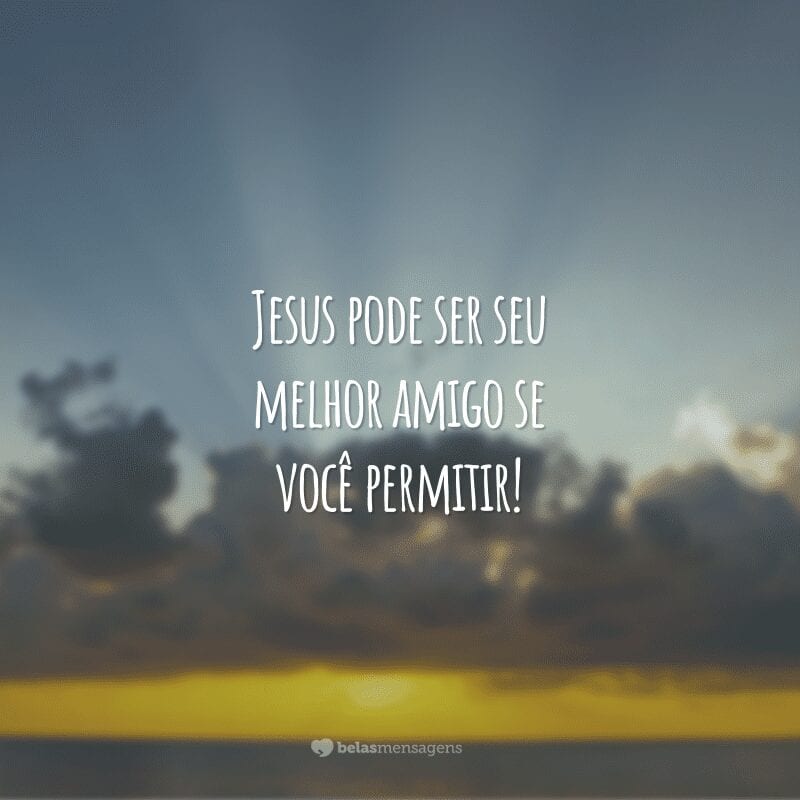 Jesus pode ser seu melhor amigo se você permitir!