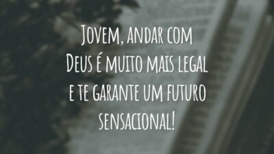 Jovem, andar com Deus é muito mais legal e te garante um futuro sensacional!