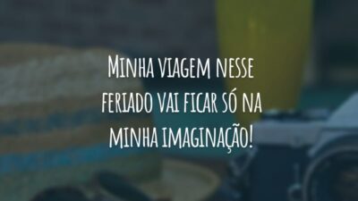 Minha viagem nesse feriado vai ficar só na minha imaginação!
