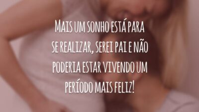 Mais um sonho está para se realizar, serei pai e não poderia estar vivendo um período mais feliz!