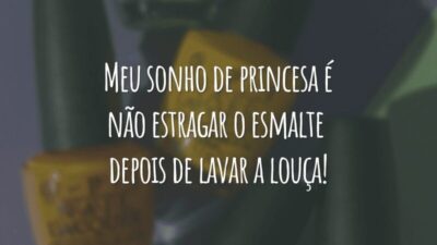 Meu sonho de princesa é não estragar o esmalte depois de lavar a louça!