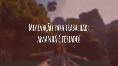 Motivação para trabalhar: amanhã é feriado!