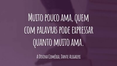 Muito pouco ama, quem com palavras pode expressar quanto muito ama.