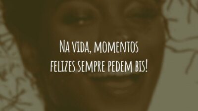 Na vida, momentos felizes sempre pedem bis!