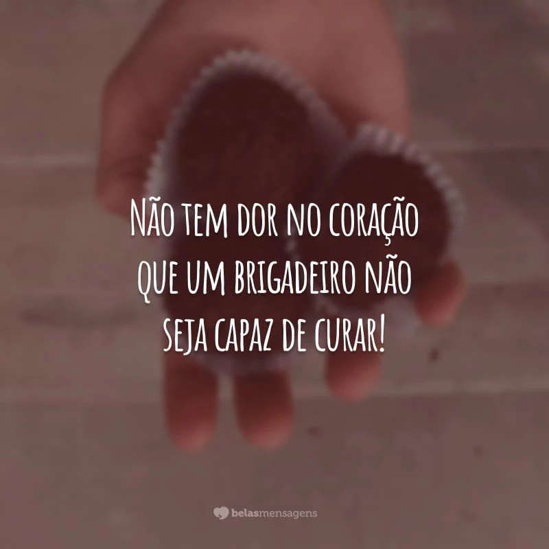 Não tem dor no coração que um brigadeiro não seja capaz de curar!