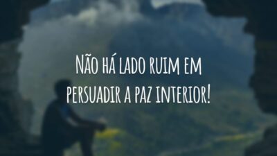 Não há lado ruim em persuadir a paz interior!