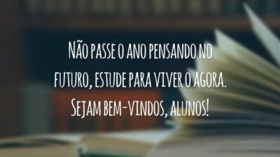 Não passe o ano pensando no futuro, estude para viver o agora. Sejam bem-vindos, alunos!