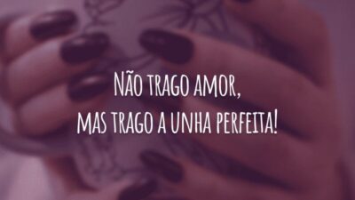 Não trago amor, mas trago a unha perfeita!