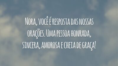 Nora, você é resposta das nossas orações. Uma pessoa honrada, sincera, amorosa e cheia de graça!