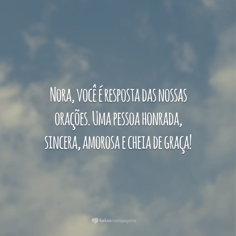 Nora, você é resposta das nossas orações. Uma pessoa honrada, sincera, amorosa e cheia de graça!