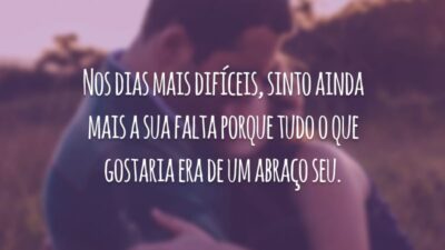 Nos dias mais difíceis, sinto ainda mais a sua falta porque tudo o que gostaria era de um abraço seu.