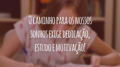 O caminho para os nossos sonhos exige dedicação, estudo e motivação!