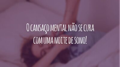 O cansaço mental não se cura com uma noite de sono!