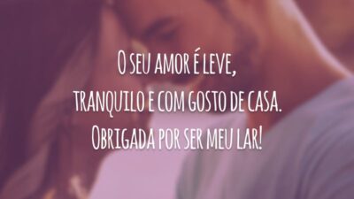 O seu amor é leve, tranquilo e com gosto de casa. Obrigada por ser meu lar!