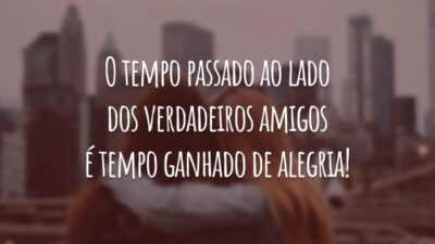 O tempo passado ao lado dos verdadeiros amigos é tempo ganhado de alegria!