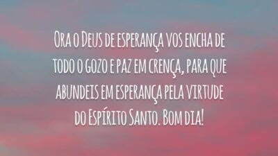 Ora o Deus de esperança vos encha de todo o gozo e paz em crença, para que abundeis em esperança pela virtude do Espírito Santo. Bom dia!
