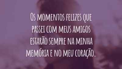 Os momentos felizes que passei com meus amigos estarão sempre na minha memória e no meu coração.