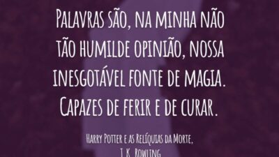 Palavras são, na minha não tão humilde opinião, nossa inesgotável fonte de magia. Capazes de ferir e de curar.