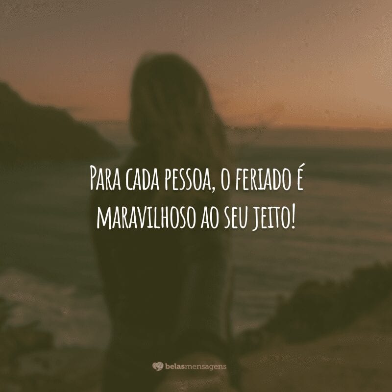 Para cada pessoa, o feriado é maravilhoso ao seu jeito!