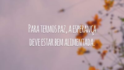Para termos paz, a esperança deve estar bem alimentada.