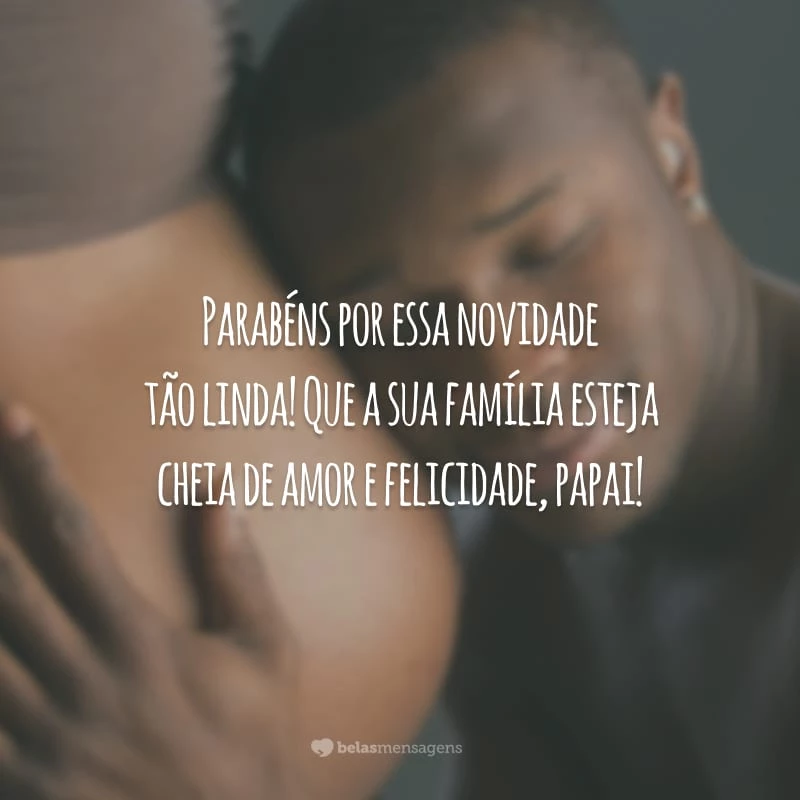 Parabéns por essa novidade tão linda! Que a sua família esteja cheia de amor e felicidade, papai!