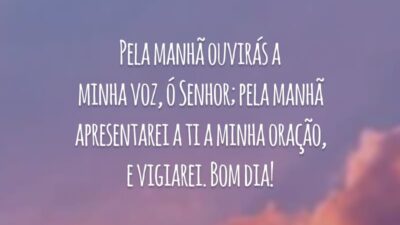 Pela manhã ouvirás a minha voz, ó Senhor; pela manhã apresentarei a ti a minha oração, e vigiarei. Bom dia!