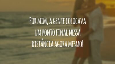 Por mim, a gente colocava um ponto final nessa distância agora mesmo!