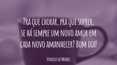 Pra que chorar, pra que sofrer, se há sempre um novo amor em cada novo amanhecer? Bom dia!